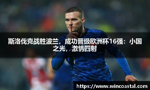 斯洛伐克战胜波兰，成功晋级欧洲杯16强：小国之光，激情四射