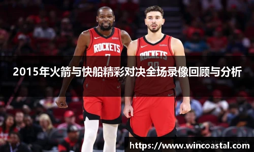 2015年火箭与快船精彩对决全场录像回顾与分析