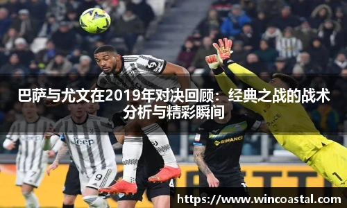 巴萨与尤文在2019年对决回顾：经典之战的战术分析与精彩瞬间