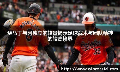 圣马丁与阿独立的较量揭示足球战术与团队精神的较高境界