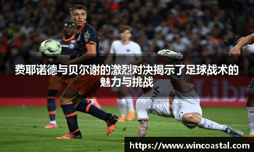 费耶诺德与贝尔谢的激烈对决揭示了足球战术的魅力与挑战